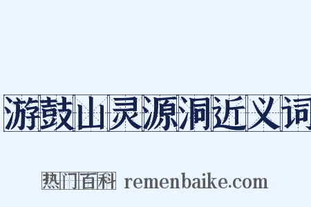 游鼓山灵源洞近义词是什么意思的图片